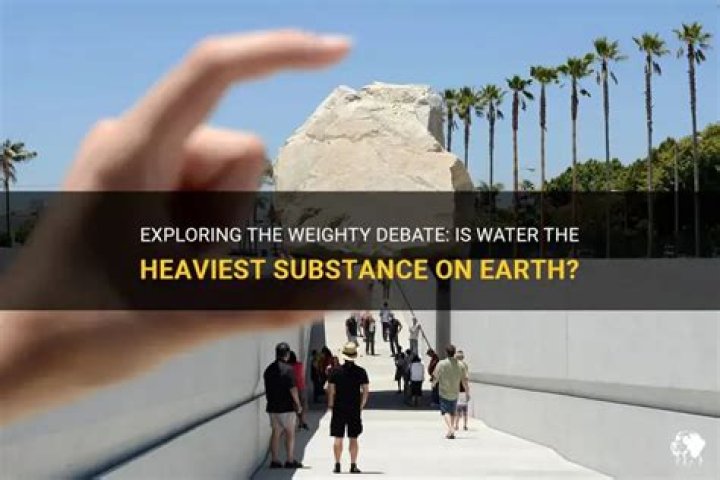 Is water the heaviest thing on earth?